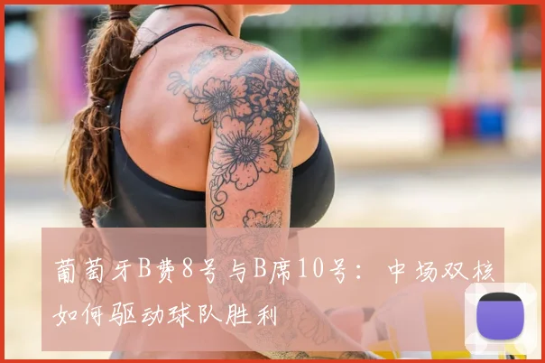 葡萄牙B费8号与B席10号：中场双核如何驱动球队胜利