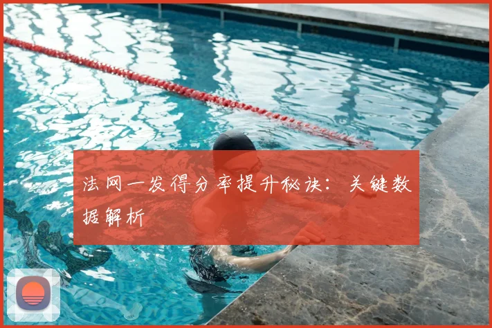 法网一发得分率提升秘诀：关键数据解析