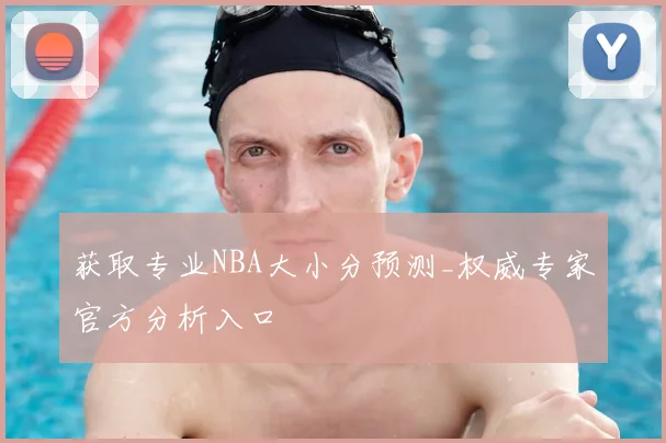获取专业NBA大小分预测_权威专家官方分析入口