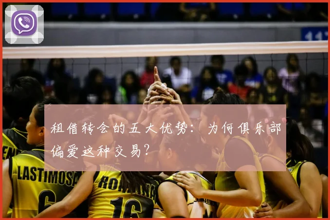 租借转会的五大优势：为何俱乐部偏爱这种交易？